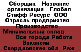 Сборщик › Название организации ­ Глобал Стафф Ресурс, ООО › Отрасль предприятия ­ Производство › Минимальный оклад ­ 35 000 - Все города Работа » Вакансии   . Свердловская обл.,Реж г.